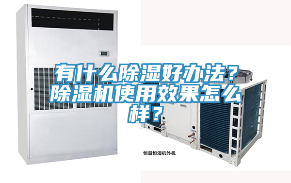 有什么除濕好辦法？除濕機使用效果怎么樣？