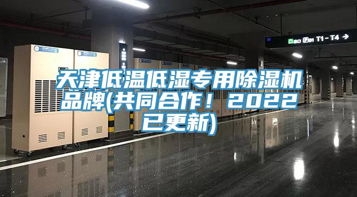 天津低溫低濕專用除濕機品牌(共同合作！2022已更新)