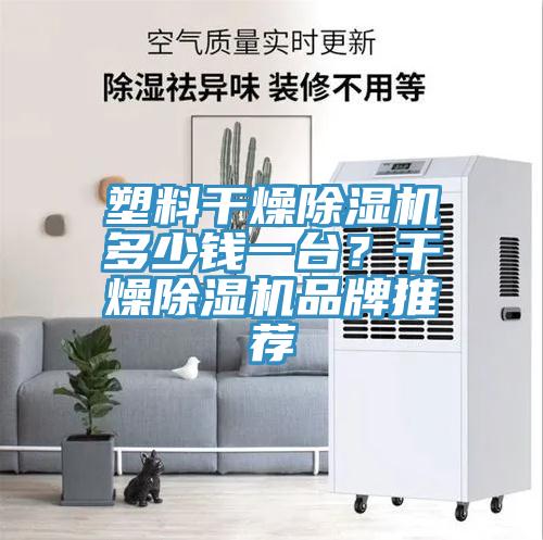 塑料干燥除濕機多少錢一臺？干燥除濕機品牌推薦