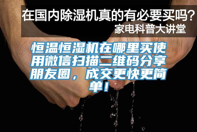 恒溫恒濕機在哪里買使用微信掃描二維碼分享朋友圈，成交更快更簡單！
