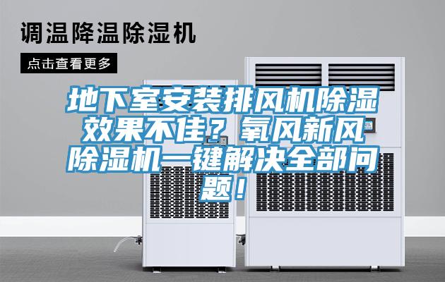 地下室安裝排風機除濕效果不佳？氧風新風除濕機一鍵解決全部問題！