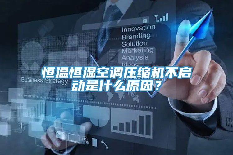 恒溫恒濕空調壓縮機不啟動是什么原因？