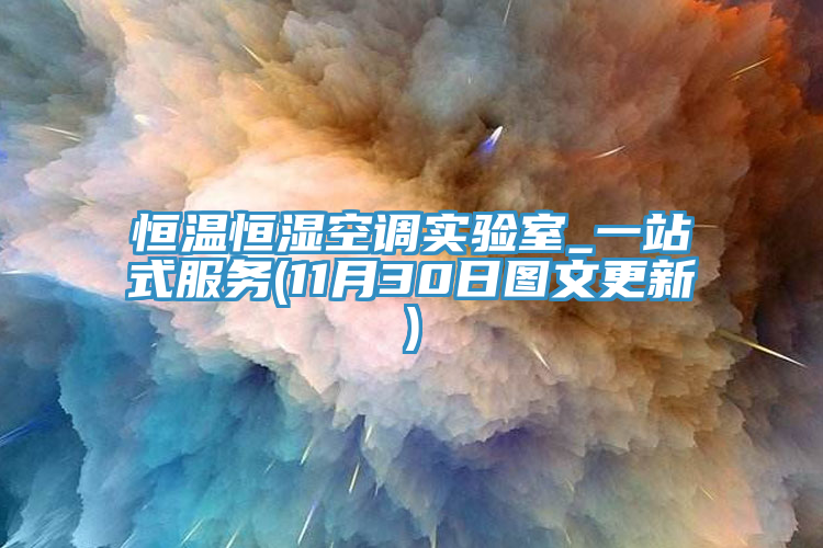 恒溫恒濕空調實驗室_一站式服務(11月30日圖文更新)