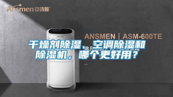 干燥劑除濕、空調除濕和除濕機，哪個更好用？