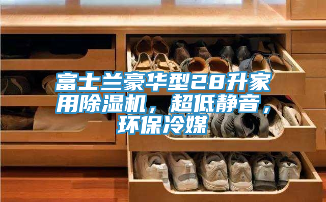 富士蘭豪華型28升家用除濕機，超低靜音，環保冷媒