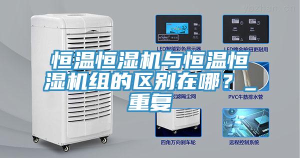 恒溫恒濕機與恒溫恒濕機組的區別在哪？_重復
