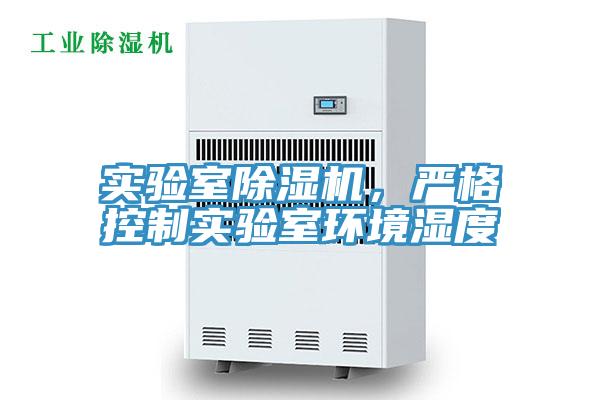 實驗室除濕機，嚴格控制實驗室環境濕度