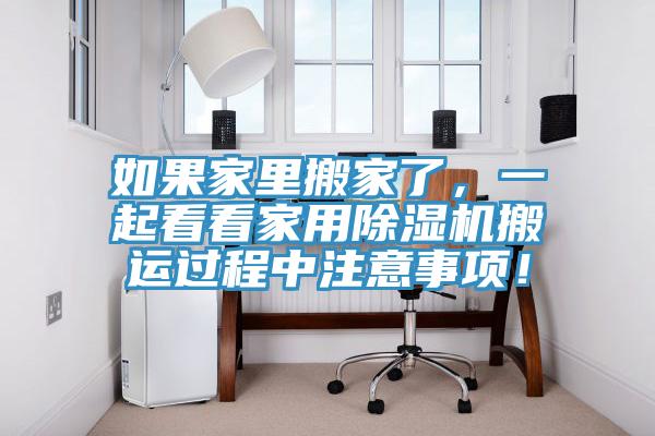 如果家里搬家了，一起看看家用除濕機搬運過程中注意事項！