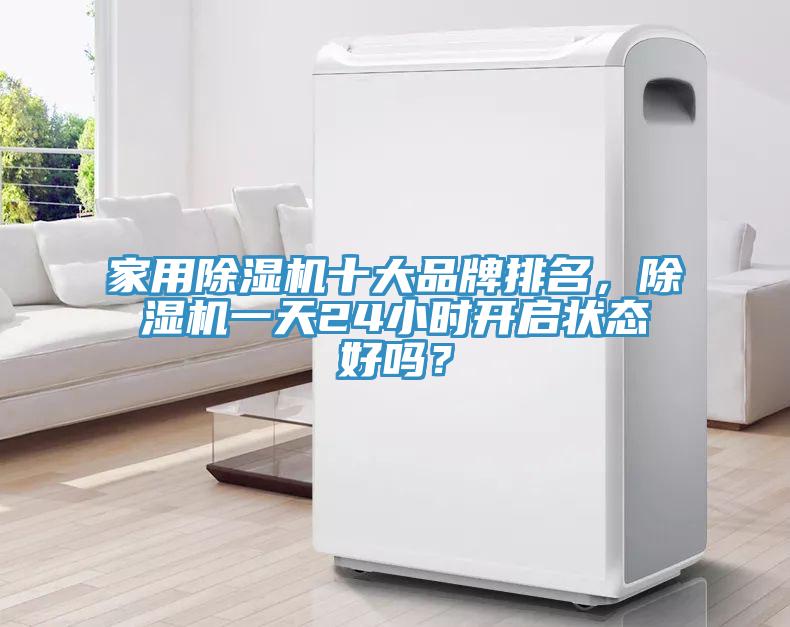家用除濕機十大品牌排名，除濕機一天24小時開啟狀態好嗎？