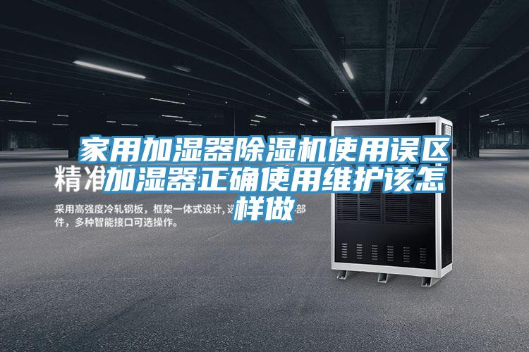 家用加濕器除濕機使用誤區 加濕器正確使用維護該怎樣做