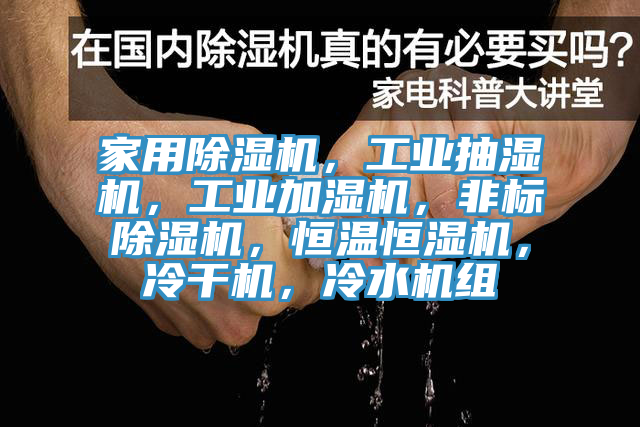 家用除濕機，工業抽濕機，工業加濕機，非標除濕機，恒溫恒濕機，冷干機，冷水機組