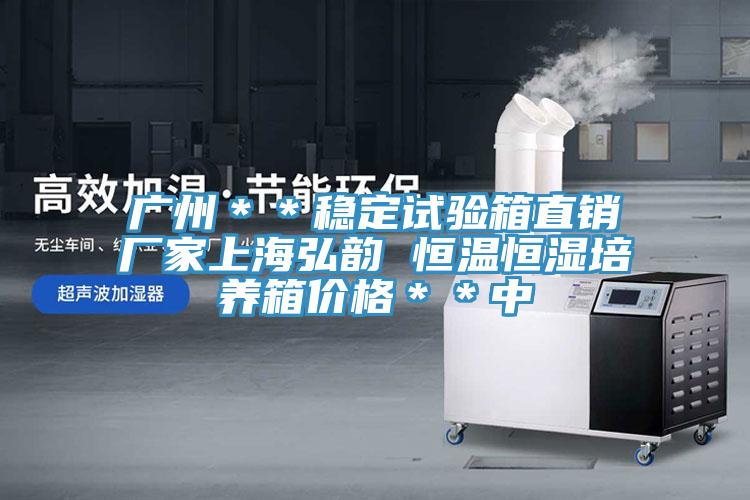 廣州＊＊穩定試驗箱直銷廠家上海弘韻 恒溫恒濕培養箱價格＊＊中