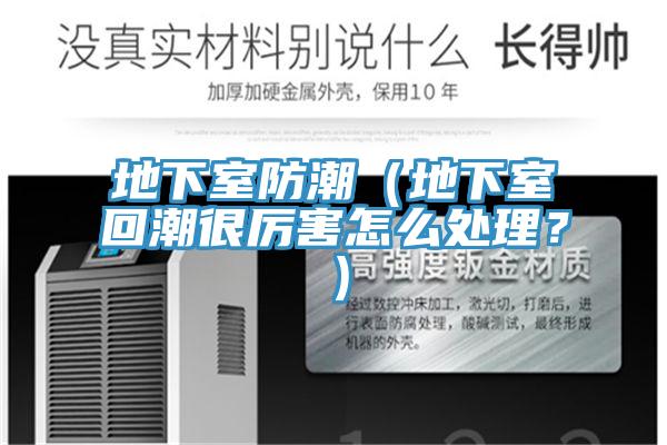 地下室防潮（地下室回潮很厲害怎么處理？）