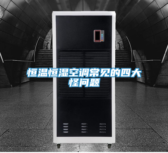 恒溫恒濕空調常見的四大怪問題