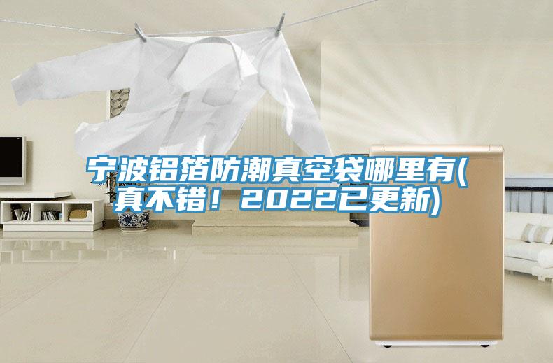 寧波鋁箔防潮真空袋哪里有(真不錯！2022已更新)