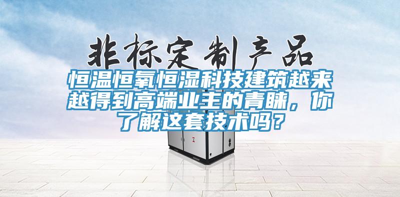 恒溫恒氧恒濕科技建筑越來越得到高端業主的青睞，你了解這套技術嗎？