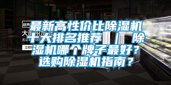最新高性價比除濕機十大排名推薦 ｜ 除濕機哪個牌子最好？選購除濕機指南？