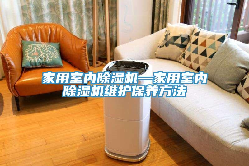 家用室內除濕機—家用室內除濕機維護保養方法