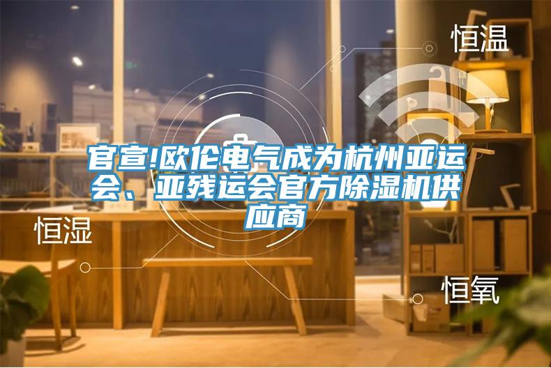 官宣!歐倫電氣成為杭州亞運會、亞殘運會官方除濕機供應商