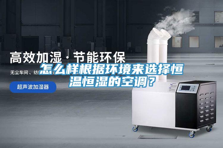 怎么樣根據環境來選擇恒溫恒濕的空調？