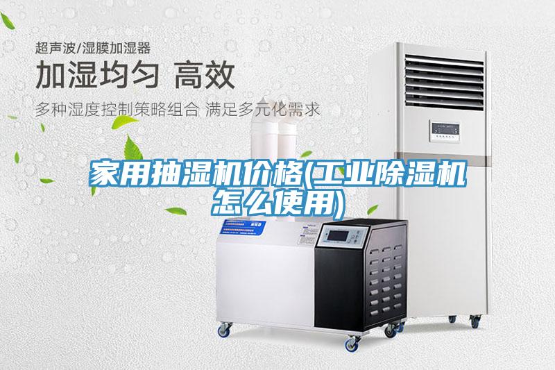 家用抽濕機價格(工業除濕機怎么使用)