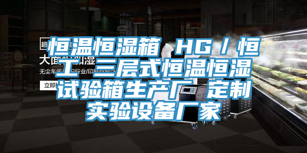恒溫恒濕箱 HG／恒工 三層式恒溫恒濕試驗箱生產廠 定制實驗設備廠家