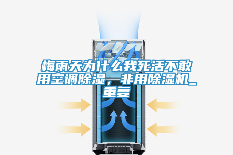 梅雨天為什么我死活不敢用空調除濕，非用除濕機_重復