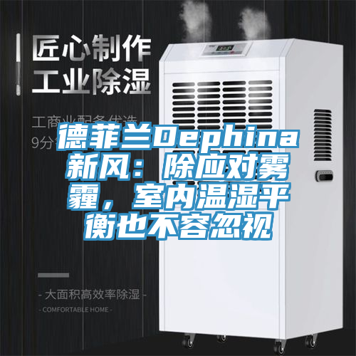 德菲蘭Dephina新風：除應對霧霾，室內溫濕平衡也不容忽視