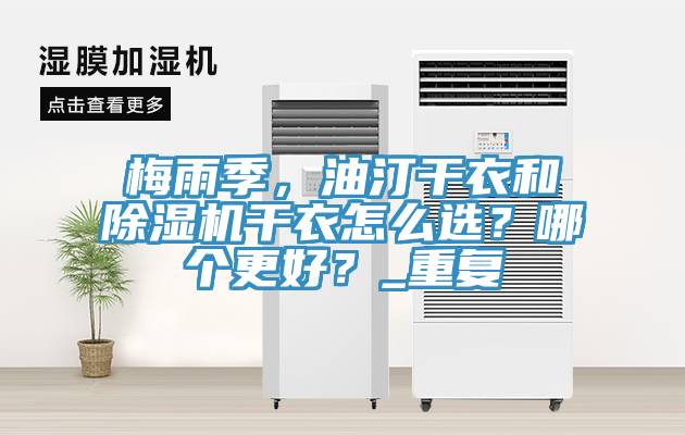 梅雨季，油汀干衣和除濕機干衣怎么選？哪個更好？_重復
