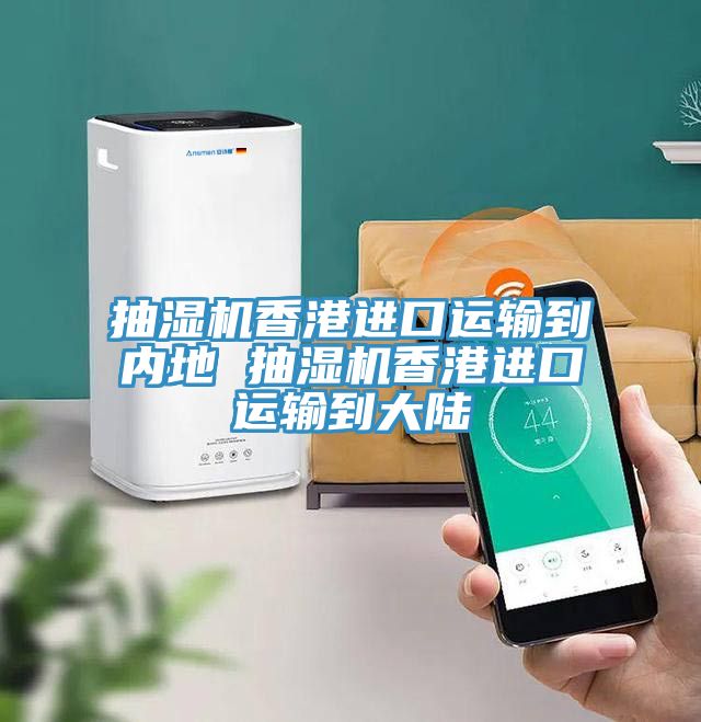 抽濕機香港進口運輸到內地 抽濕機香港進口運輸到大陸