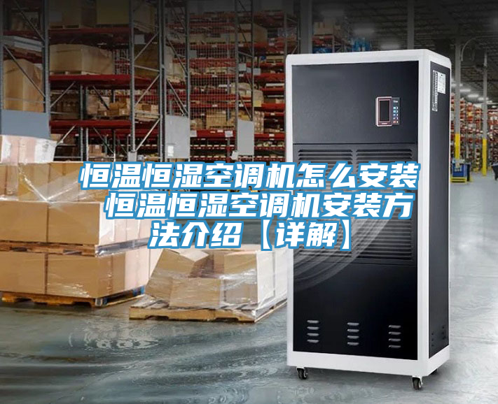 恒溫恒濕空調機怎么安裝 恒溫恒濕空調機安裝方法介紹【詳解】