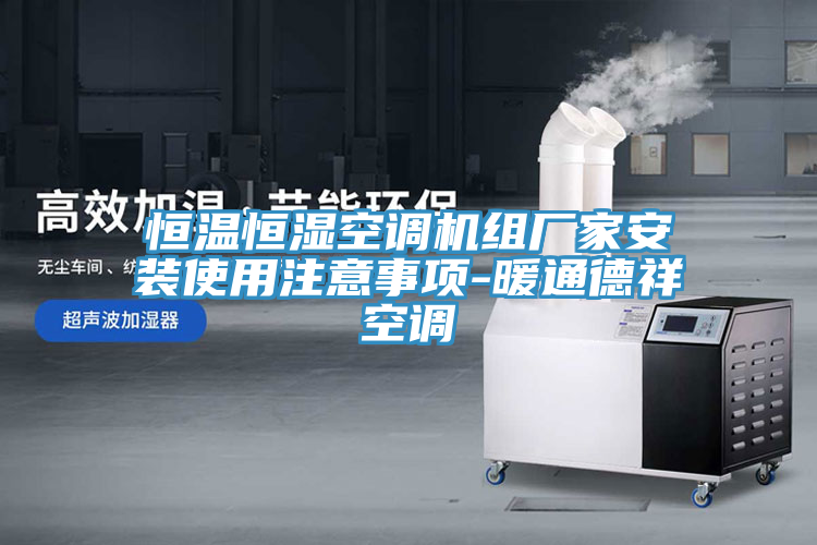 恒溫恒濕空調機組廠家安裝使用注意事項-暖通德祥空調