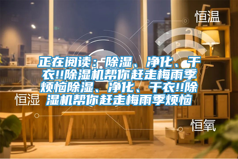 正在閱讀：除濕、凈化、干衣!!除濕機幫你趕走梅雨季煩惱除濕、凈化、干衣!!除濕機幫你趕走梅雨季煩惱