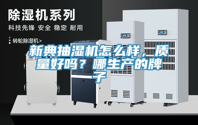 新典抽濕機怎么樣，質量好嗎？哪生產的牌子