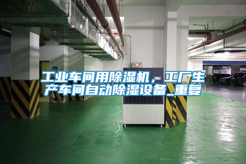 工業車間用除濕機,工廠生產車間自動除濕設備_重復