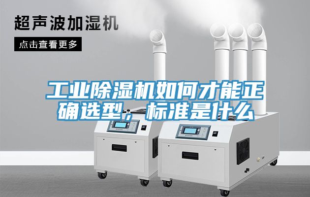 工業除濕機如何才能正確選型，標準是什么