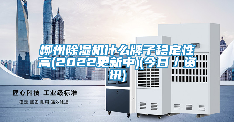 柳州除濕機什么牌子穩定性高(2022更新中)(今日／資訊)