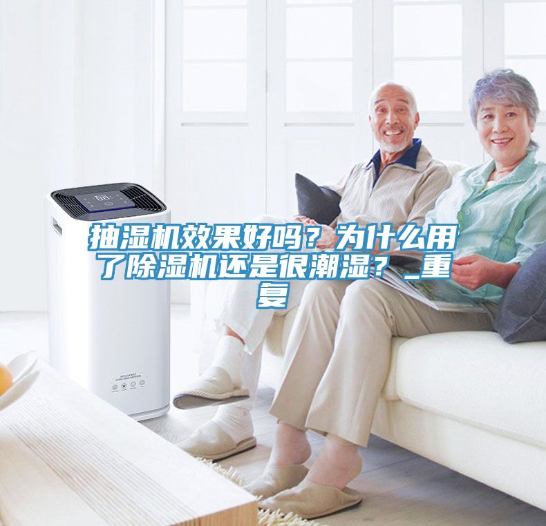 抽濕機效果好嗎？為什么用了除濕機還是很潮濕？_重復