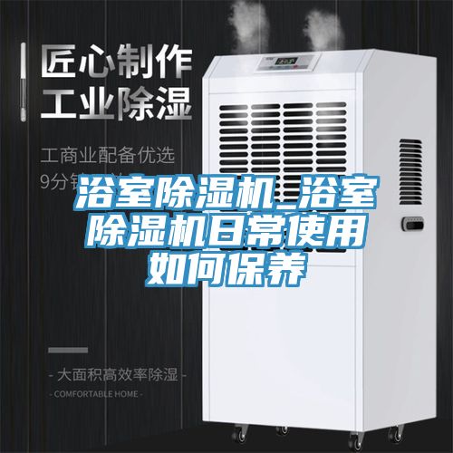 浴室除濕機_浴室除濕機日常使用如何保養
