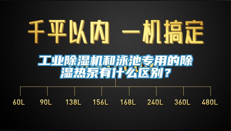 工業除濕機和泳池專用的除濕熱泵有什么區別？