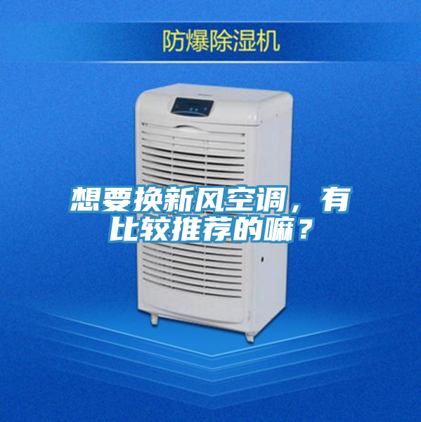 想要換新風空調，有比較推薦的嘛？