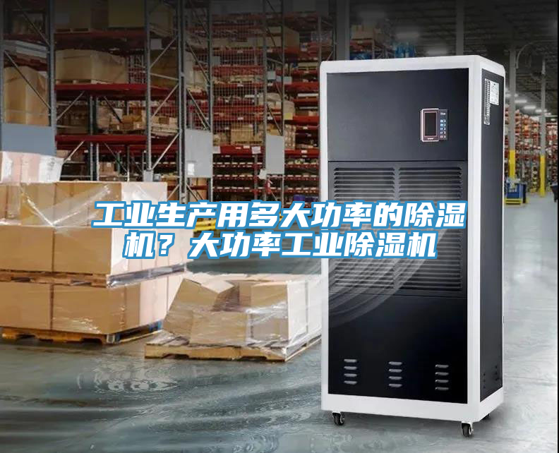 工業生產用多大功率的除濕機？大功率工業除濕機