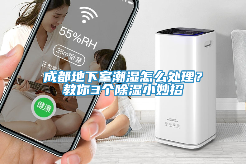 成都地下室潮濕怎么處理？教你3個除濕小妙招