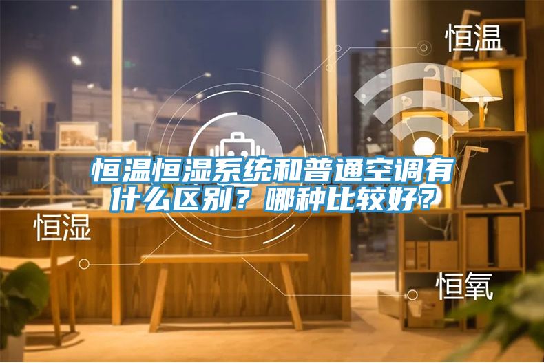 恒溫恒濕系統和普通空調有什么區別？哪種比較好？