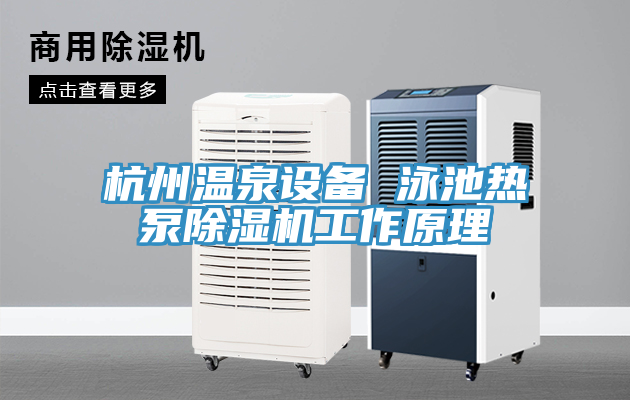杭州溫泉設備 泳池熱泵除濕機工作原理