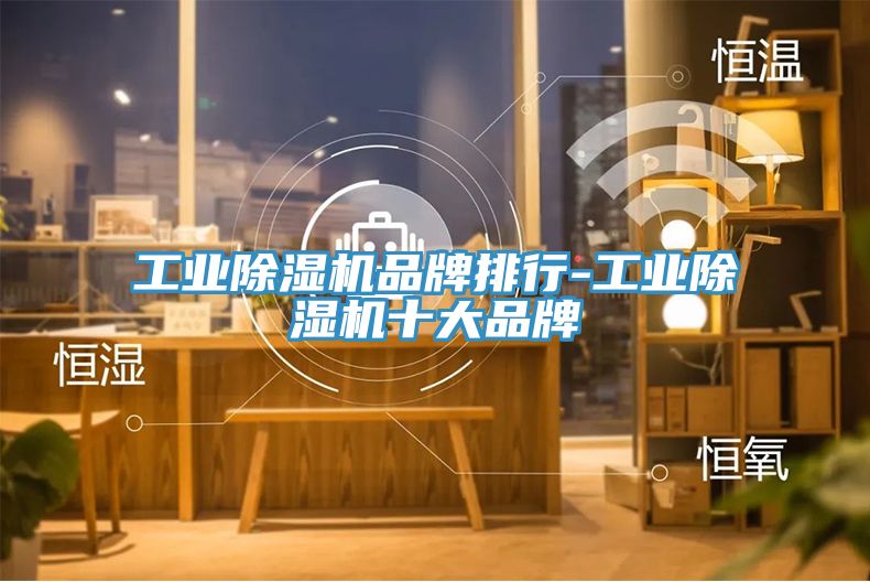 工業除濕機品牌排行-工業除濕機十大品牌