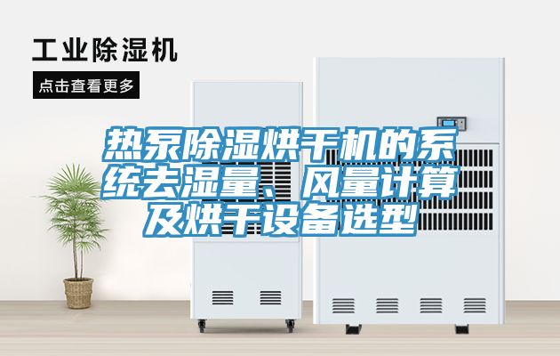 熱泵除濕烘干機的系統去濕量、風量計算及烘干設備選型