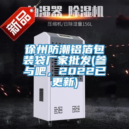 徐州防潮鋁箔包裝袋廠家批發(參與吧，2022已更新)