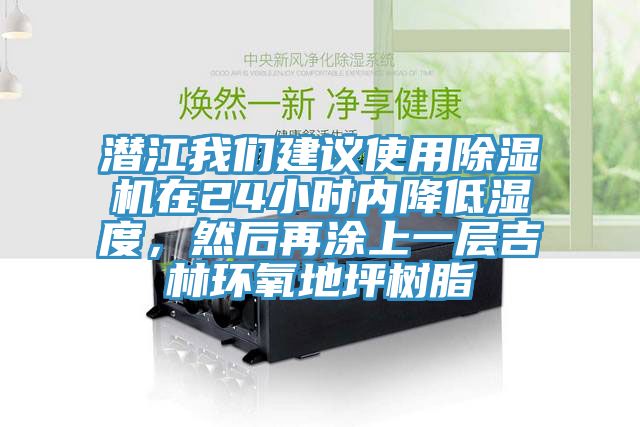 潛江我們建議使用除濕機在24小時內降低濕度，然后再涂上一層吉林環氧地坪樹脂