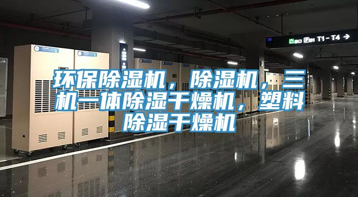 環保除濕機，除濕機，三機一體除濕干燥機，塑料除濕干燥機